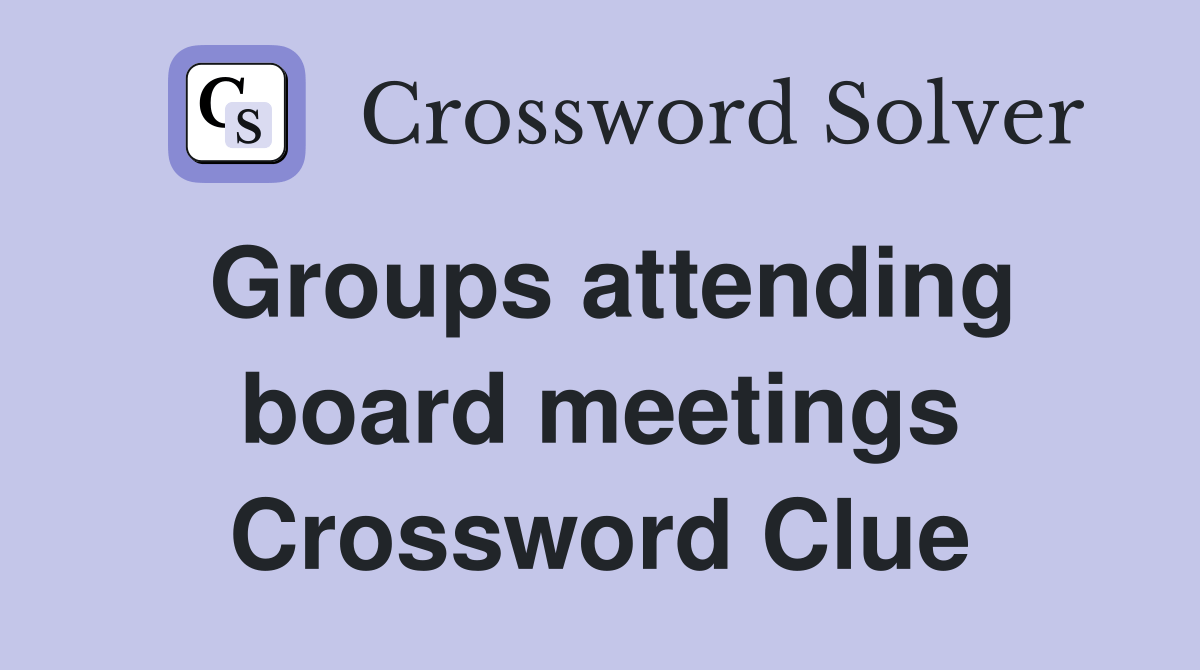 Groups attending board meetings Crossword Clue Answers Crossword Solver